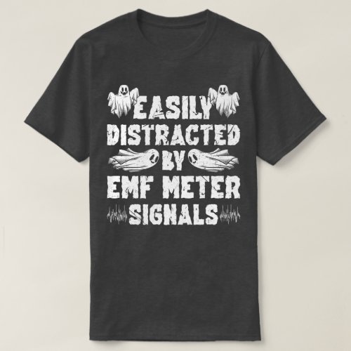 Easily Distracted By EMF Meter Signals Ghost Hunti T-Shirt